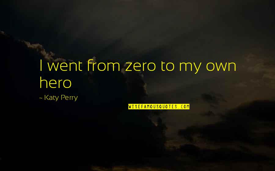 Halifax Nova Scotia Quotes By Katy Perry: I went from zero to my own hero Halifax Nova Scotia Quotes By Katy Perry: I went from zero to my own hero