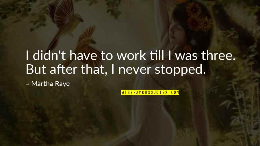Halifax Nova Scotia Quotes By Martha Raye: I didn't have to work till I was