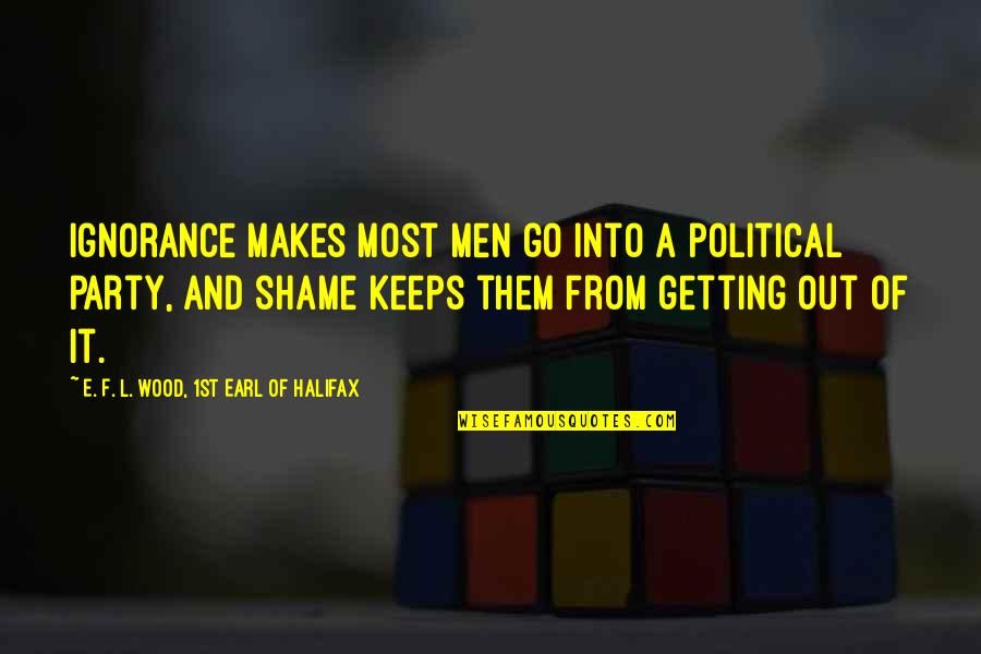 Halifax Quotes By E. F. L. Wood, 1st Earl Of Halifax: Ignorance makes most men go into a political