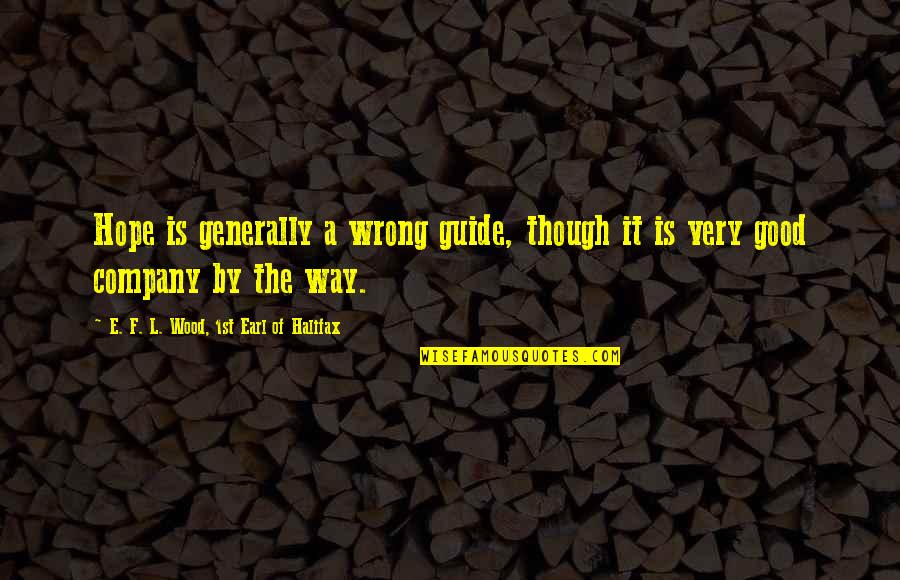 Halifax Quotes By E. F. L. Wood, 1st Earl Of Halifax: Hope is generally a wrong guide, though it