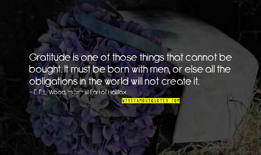 Halifax Quotes By E. F. L. Wood, 1st Earl Of Halifax: Gratitude is one of those things that cannot