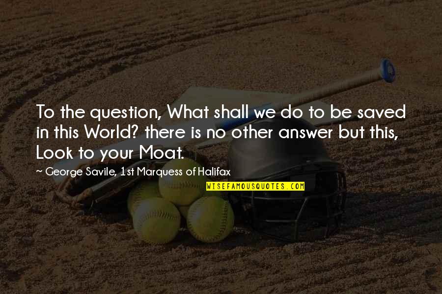 Halifax Quotes By George Savile, 1st Marquess Of Halifax: To the question, What shall we do to