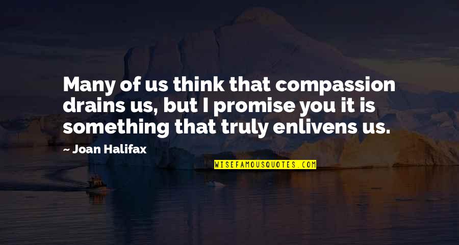 Halifax Quotes By Joan Halifax: Many of us think that compassion drains us,