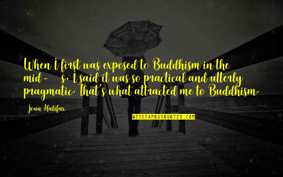 Halifax Quotes By Joan Halifax: When I first was exposed to Buddhism in