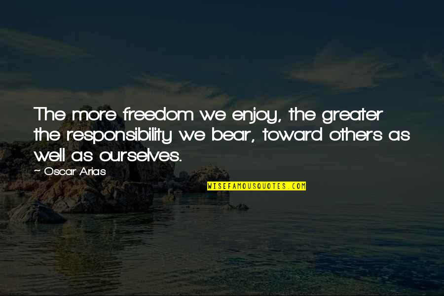Halil Sezai Quotes By Oscar Arias: The more freedom we enjoy, the greater the