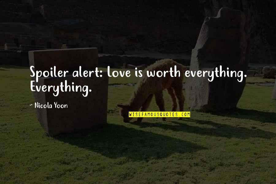 Halilajuh Quotes By Nicola Yoon: Spoiler alert: Love is worth everything. Everything. Halilajuh Quotes By Nicola Yoon: Spoiler alert: Love is worth everything. Everything.