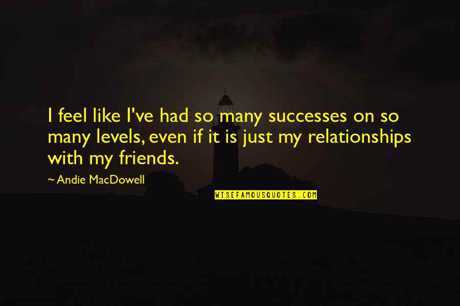 Halima Quotes By Andie MacDowell: I feel like I've had so many successes Halima Quotes By Andie MacDowell: I feel like I've had so many successes