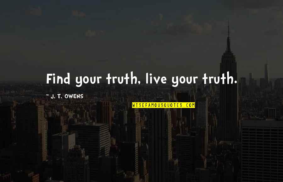 Halima Quotes By J. T. OWENS: Find your truth, live your truth. Halima Quotes By J. T. OWENS: Find your truth, live your truth.