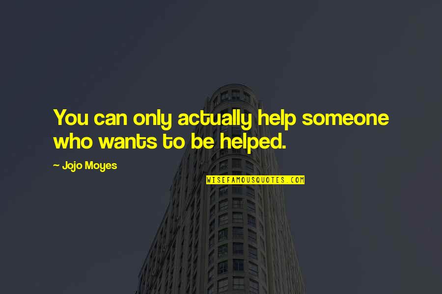 Halimah Mantan Quotes By Jojo Moyes: You can only actually help someone who wants