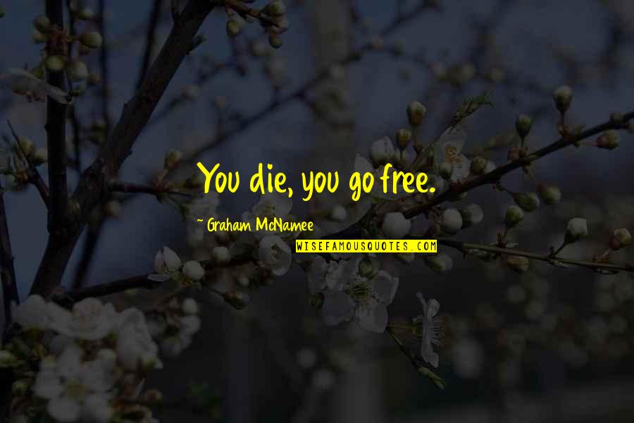 Halimah Saddique Quotes By Graham McNamee: You die, you go free.