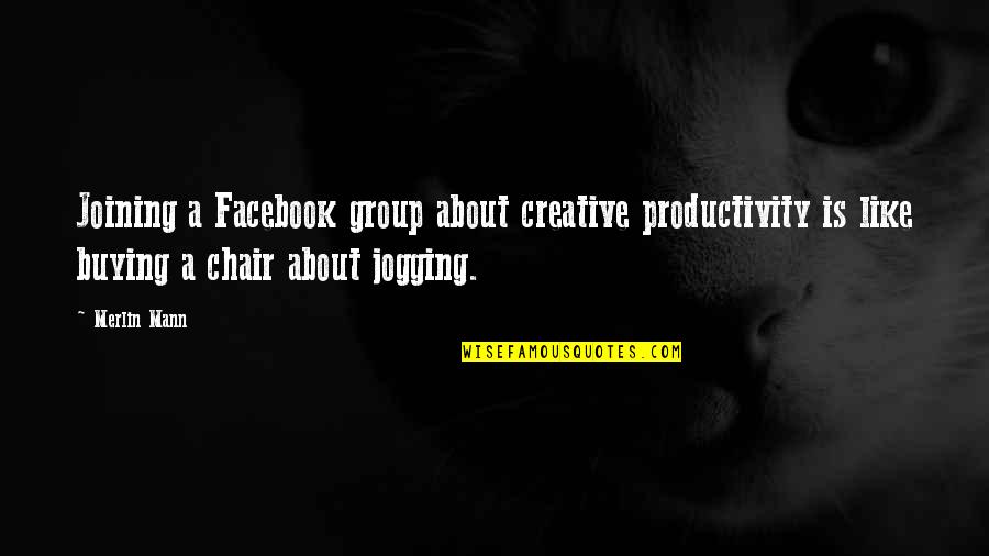 Halimah Saddique Quotes By Merlin Mann: Joining a Facebook group about creative productivity is