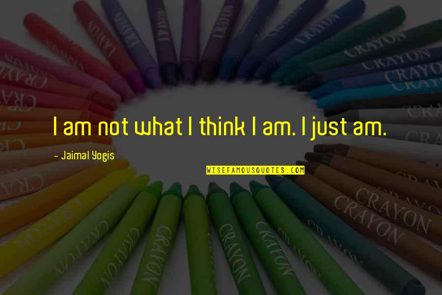 Halimbawa Ng Nakakatawang Quotes By Jaimal Yogis: I am not what I think I am.