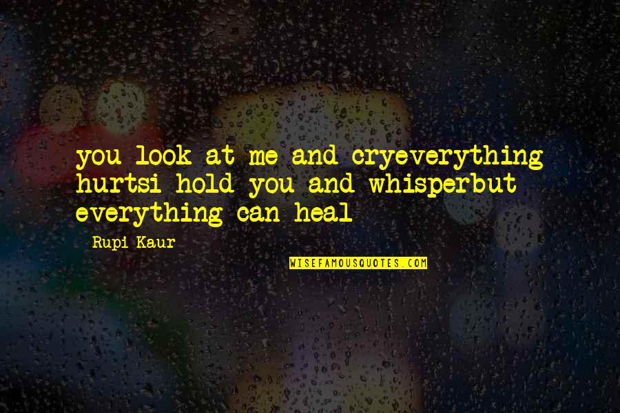 Halimbawa Ng Quotes By Rupi Kaur: you look at me and cryeverything hurtsi hold
