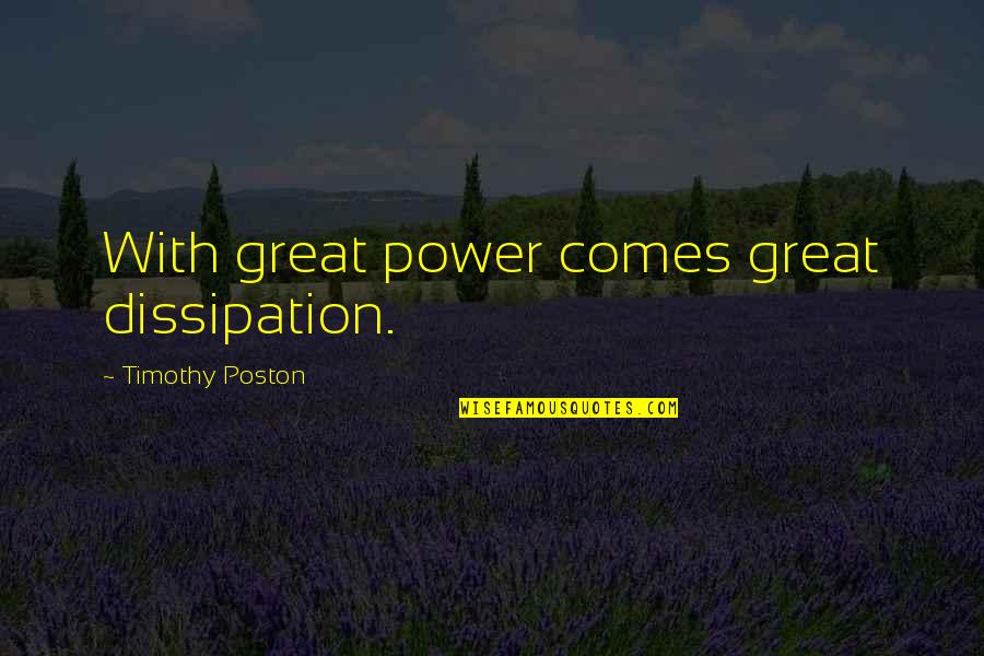 Halimbawa Ng Quotes By Timothy Poston: With great power comes great dissipation. Halimbawa Ng Quotes By Timothy Poston: With great power comes great dissipation.