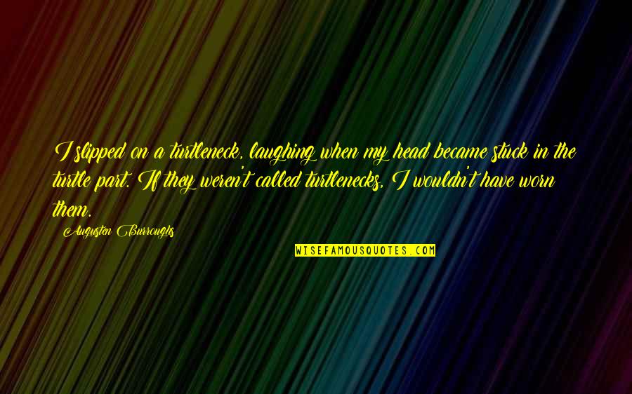 Halimeh Husein Quotes By Augusten Burroughs: I slipped on a turtleneck, laughing when my