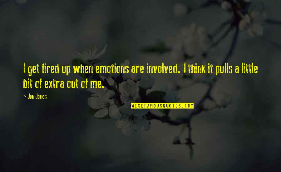 Halina Mlynkova Quotes By Jon Jones: I get fired up when emotions are involved. Halina Mlynkova Quotes By Jon Jones: I get fired up when emotions are involved.