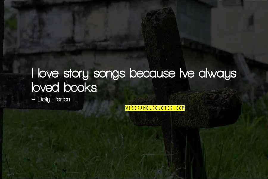Halina Pawlowska Quotes By Dolly Parton: I love story songs because I've always loved Halina Pawlowska Quotes By Dolly Parton: I love story songs because I've always loved