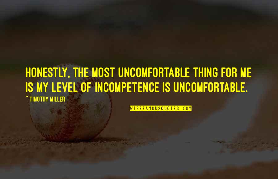 Haline Gauges Quotes By Timothy Miller: Honestly, the most uncomfortable thing for me is Haline Gauges Quotes By Timothy Miller: Honestly, the most uncomfortable thing for me is