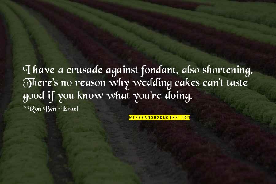 Haline Ly Quotes By Ron Ben-Israel: I have a crusade against fondant, also shortening.