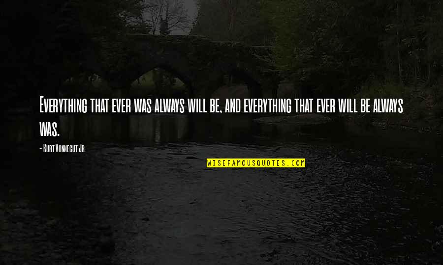 Halinflight Quotes By Kurt Vonnegut Jr.: Everything that ever was always will be, and Halinflight Quotes By Kurt Vonnegut Jr.: Everything that ever was always will be, and