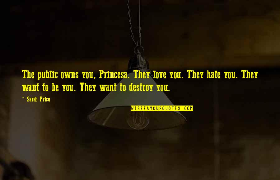Halinski Teacher Quotes By Sarah Price: The public owns you, Princesa. They love you. Halinski Teacher Quotes By Sarah Price: The public owns you, Princesa. They love you.