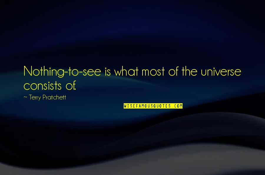 Halinski Teacher Quotes By Terry Pratchett: Nothing-to-see is what most of the universe consists Halinski Teacher Quotes By Terry Pratchett: Nothing-to-see is what most of the universe consists