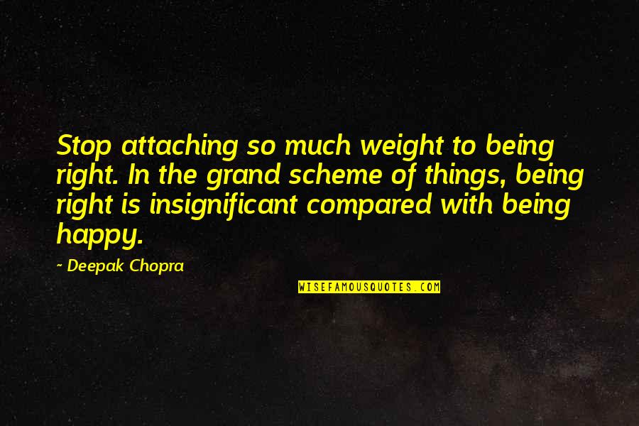 Halinski Vicksburg Quotes By Deepak Chopra: Stop attaching so much weight to being right.