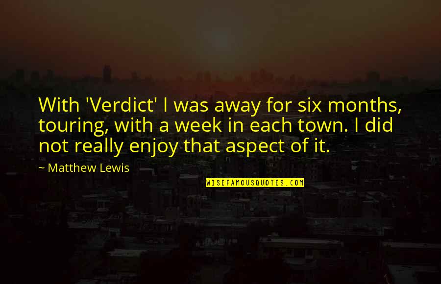 Haliotis Rufescens Quotes By Matthew Lewis: With 'Verdict' I was away for six months, Haliotis Rufescens Quotes By Matthew Lewis: With 'Verdict' I was away for six months,