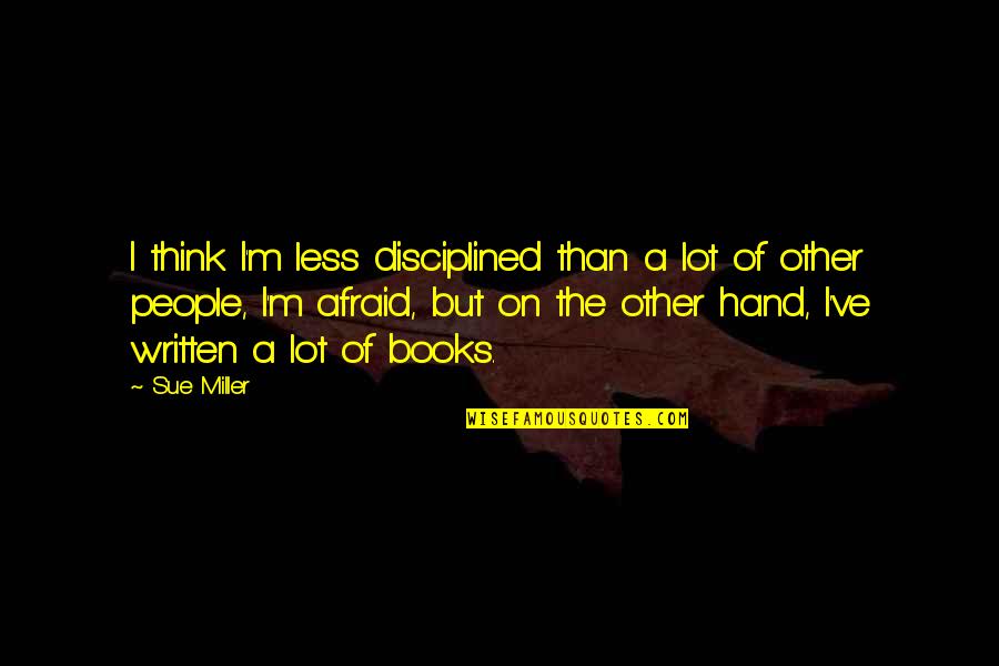 Halip Kahulugan Quotes By Sue Miller: I think I'm less disciplined than a lot