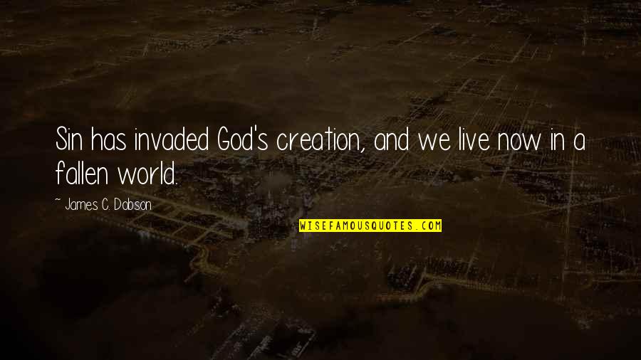 Halipapa Quotes By James C. Dobson: Sin has invaded God's creation, and we live