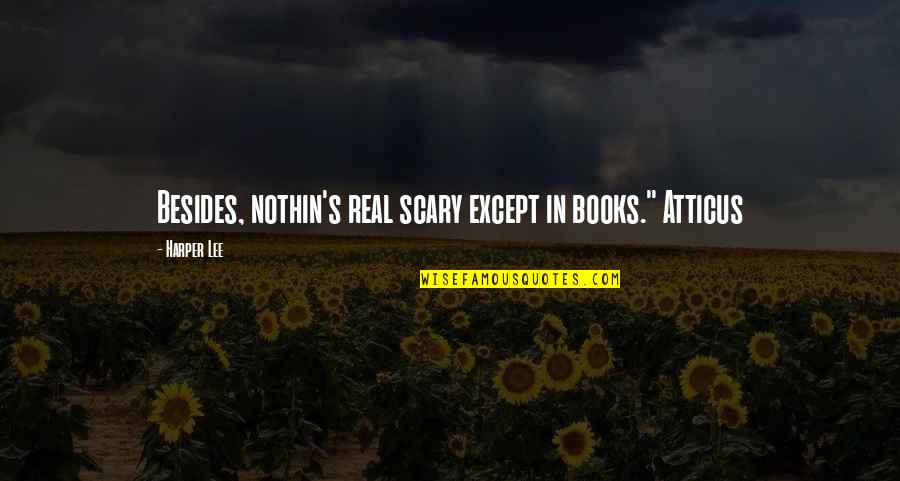 Halisi Camp Quotes By Harper Lee: Besides, nothin's real scary except in books." Atticus