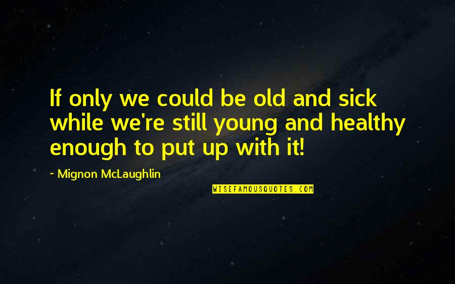 Halitosis Causes Quotes By Mignon McLaughlin: If only we could be old and sick Halitosis Causes Quotes By Mignon McLaughlin: If only we could be old and sick