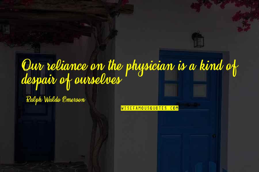 Halitosis Causes Quotes By Ralph Waldo Emerson: Our reliance on the physician is a kind Halitosis Causes Quotes By Ralph Waldo Emerson: Our reliance on the physician is a kind
