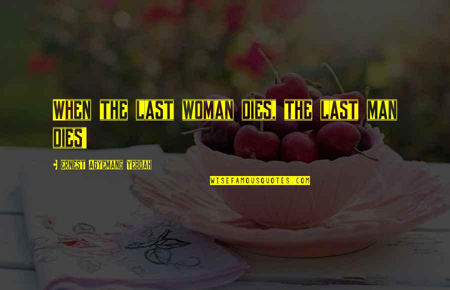 Haljine Slike Quotes By Ernest Agyemang Yeboah: When the last woman dies, the last man