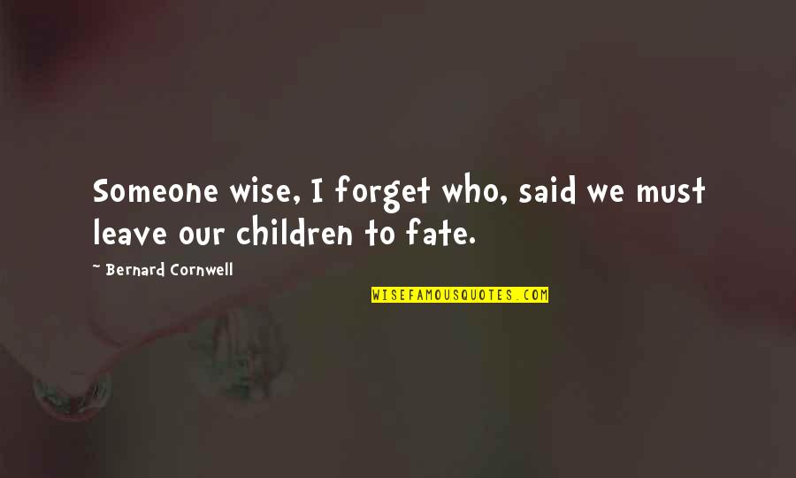 Halka Ramilo Quotes By Bernard Cornwell: Someone wise, I forget who, said we must Halka Ramilo Quotes By Bernard Cornwell: Someone wise, I forget who, said we must