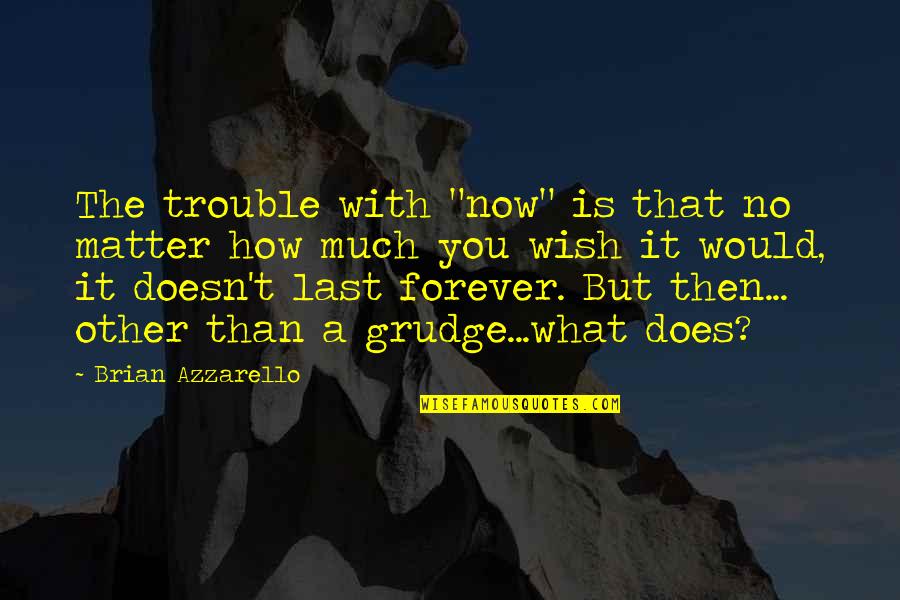 Halkast Quotes By Brian Azzarello: The trouble with "now" is that no matter