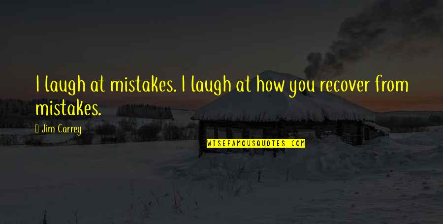 Halkast Quotes By Jim Carrey: I laugh at mistakes. I laugh at how