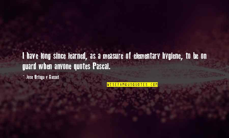 Halkast Quotes By Jose Ortega Y Gasset: I have long since learned, as a measure