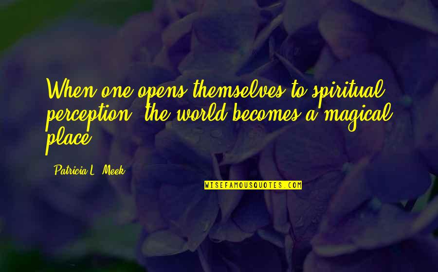 Halkitis Quotes By Patricia L. Meek: When one opens themselves to spiritual perception, the Halkitis Quotes By Patricia L. Meek: When one opens themselves to spiritual perception, the