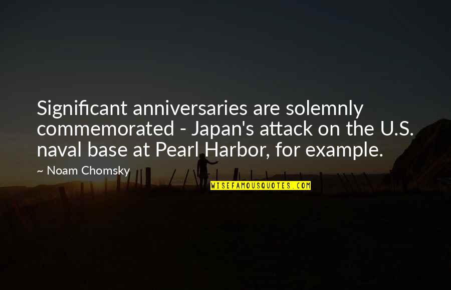 Halkolaituri Quotes By Noam Chomsky: Significant anniversaries are solemnly commemorated - Japan's attack