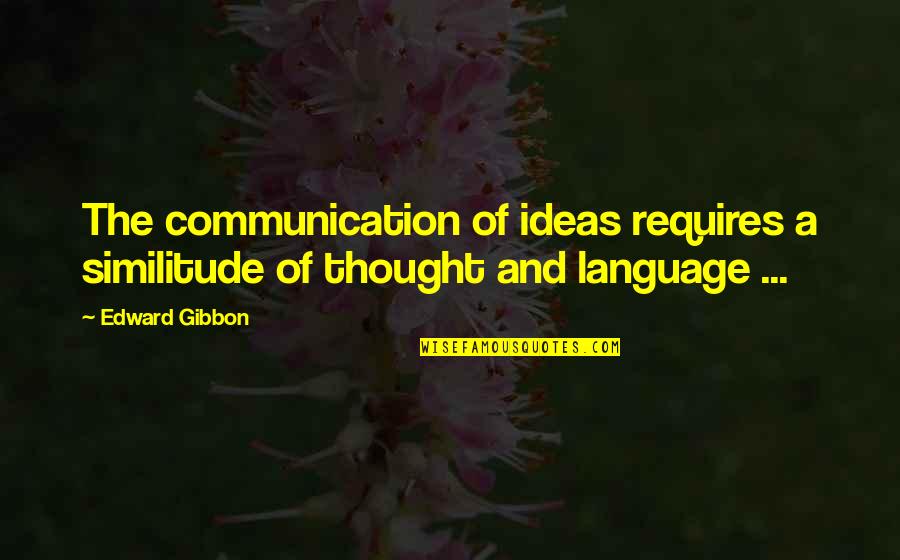 Hall Ford Quotes By Edward Gibbon: The communication of ideas requires a similitude of