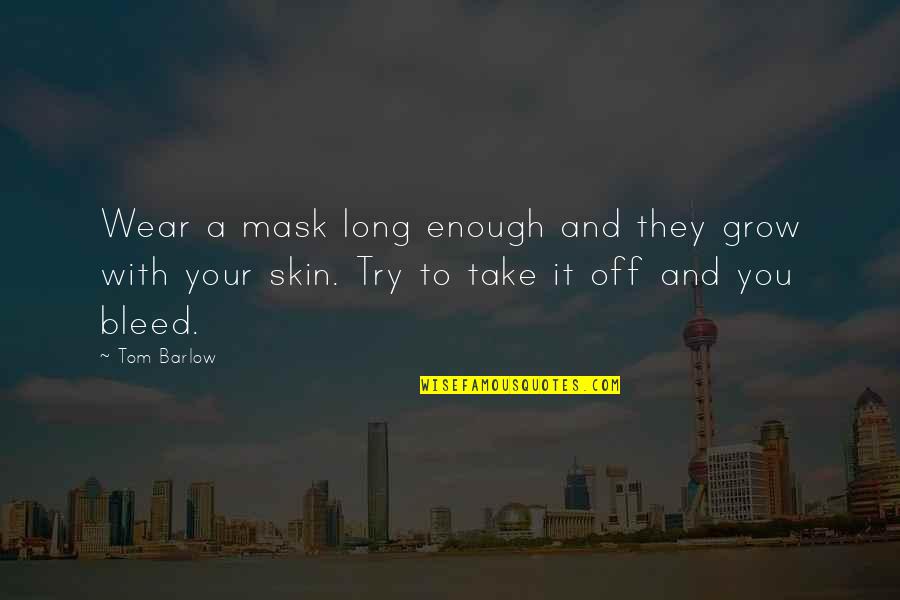 Hall Ford Quotes By Tom Barlow: Wear a mask long enough and they grow Hall Ford Quotes By Tom Barlow: Wear a mask long enough and they grow