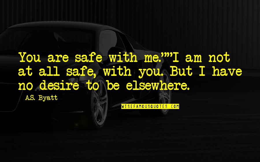 Hall Jk Quotes By A.S. Byatt: You are safe with me.""I am not at Hall Jk Quotes By A.S. Byatt: You are safe with me.""I am not at