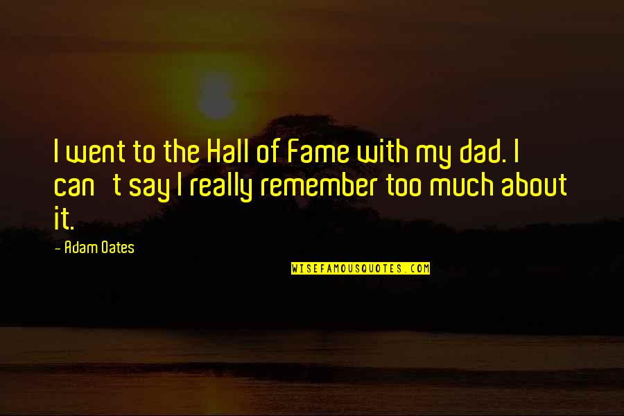 Hall & Oates Quotes By Adam Oates: I went to the Hall of Fame with