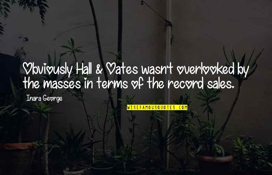 Hall & Oates Quotes By Inara George: Obviously Hall & Oates wasn't overlooked by the