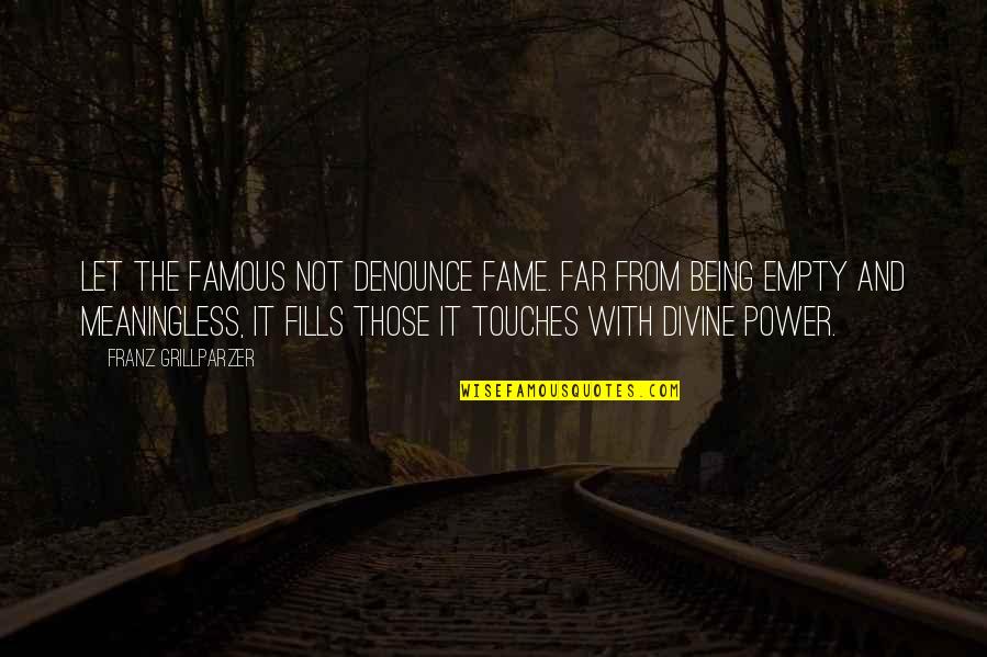 Hall Pass Movie Funny Quotes By Franz Grillparzer: Let the famous not denounce fame. Far from Hall Pass Movie Funny Quotes By Franz Grillparzer: Let the famous not denounce fame. Far from