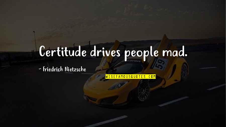 Hall Pass Movie Funny Quotes By Friedrich Nietzsche: Certitude drives people mad. Hall Pass Movie Funny Quotes By Friedrich Nietzsche: Certitude drives people mad.