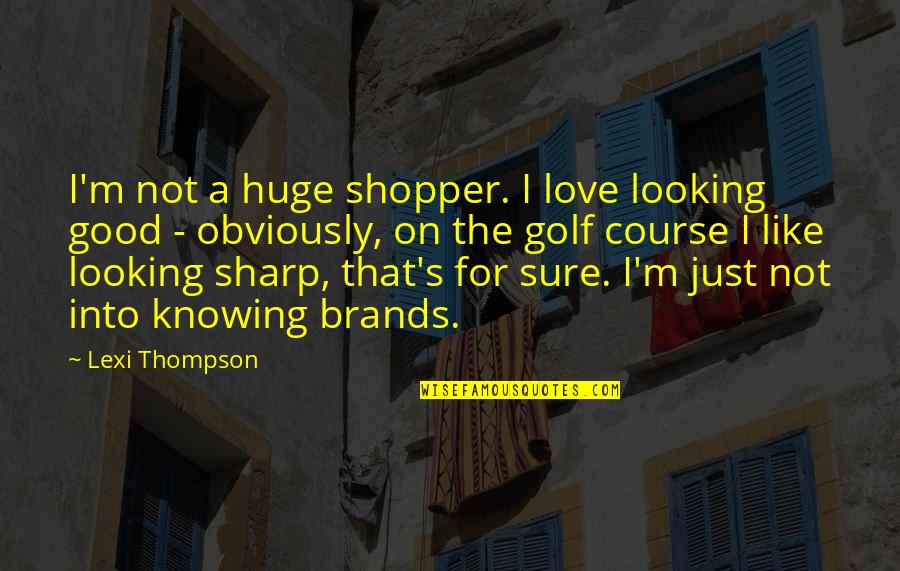 Hall Pass Movie Funny Quotes By Lexi Thompson: I'm not a huge shopper. I love looking Hall Pass Movie Funny Quotes By Lexi Thompson: I'm not a huge shopper. I love looking