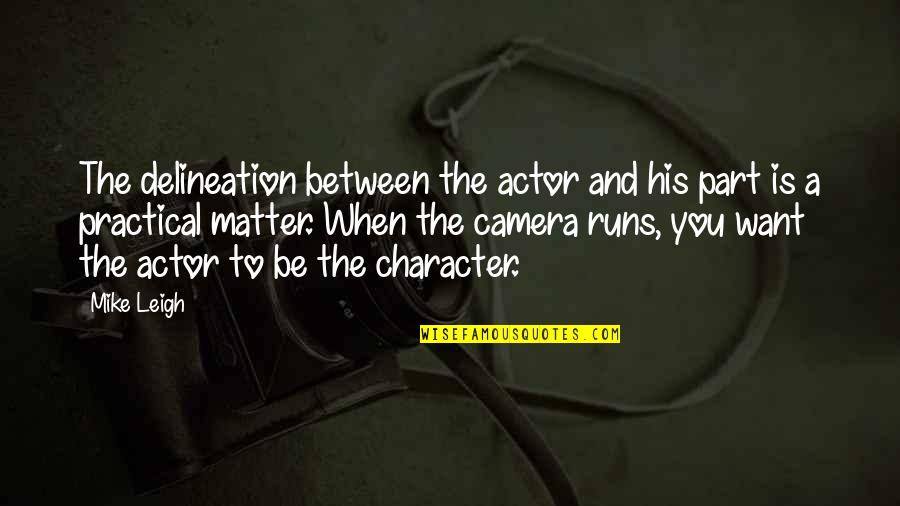 Hall S Folyamata Quotes By Mike Leigh: The delineation between the actor and his part Hall S Folyamata Quotes By Mike Leigh: The delineation between the actor and his part