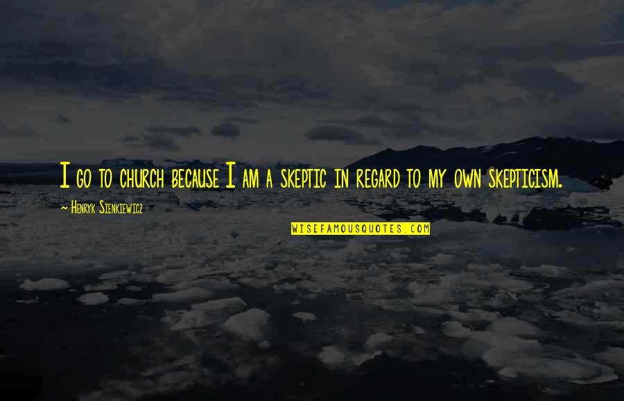 Halla Bol Quotes By Henryk Sienkiewicz: I go to church because I am a Halla Bol Quotes By Henryk Sienkiewicz: I go to church because I am a